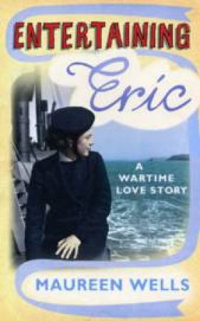 Entertaining Eric: A Wartime Love Story by Maureen Wells