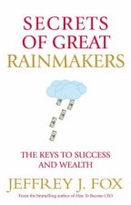 Secrets Of Great Rainmakers The Keys To Success And Wealth