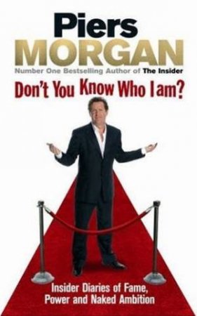 Don't You Know Who I Am?: Insider Diaries Of Fame, Power And Naked Ambition by Piers Morgan