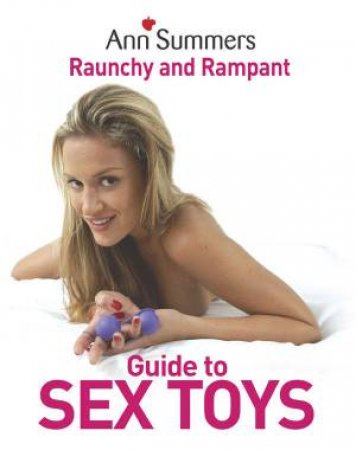Ann Summers' Raunchy And Rampant Guide To Sex Toys by Ann Summers