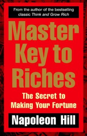 Master Key To Riches: The Secret to Making Your Fortune by Napoleon Hill