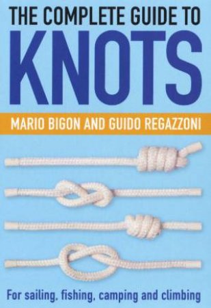 The Complete Guide To Knots by Bigon & Regazzoni