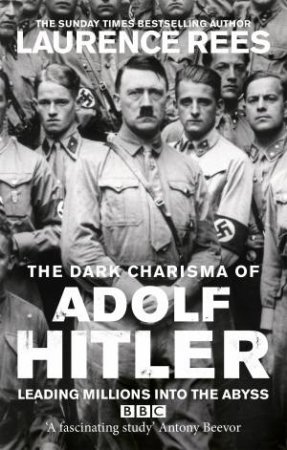 The Dark Charisma of Adolf Hitler by Laurence Rees