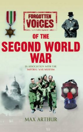 Forgotten Voices Of The Second World War by Max Arthur