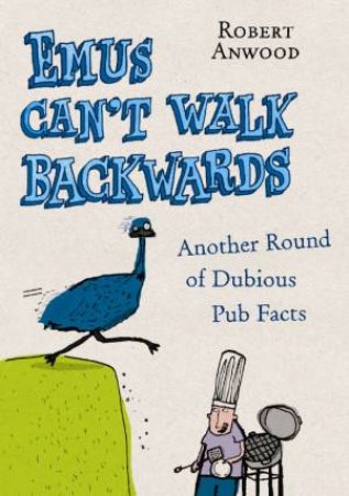 Emus Can't Walk Backwards: Another Round of Dubious Pub facts by Robert Anwood