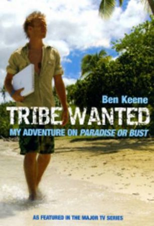 Tribe Wanted : My Adventure on Paradise or Bust by Ben Keene