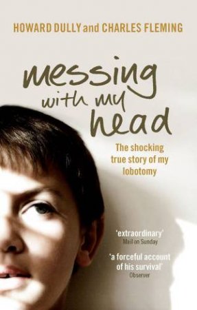 Messing With My Head by Howard Dully & Charles Flemming