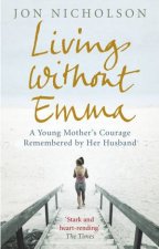 Living Without Emma A Young Mothers Courage Remembered by Her Husband