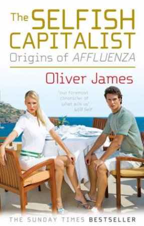 Selfish Capitalist: Origins of Affluenza by Oliver James