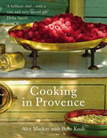Cooking In Provence by Alex Mackay & Peter Knab