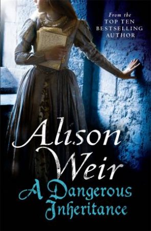 A Dangerous Inheritance by Alison Weir