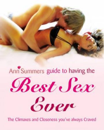 Ann Summers Guide To Having the Best Sex Ever by Ann Summers