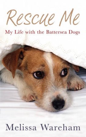 Rescue Me: My Life With the Battersea Dogs by Melissa Wareham