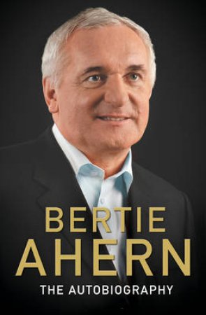 Bertie Ahern Autobiography by Bertie Ahern