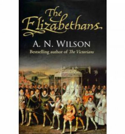 The Elizabethans by A. N. Wilson