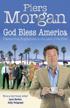 God Bless America: Diaries of an Englishman in the Land of the Free by Piers Morgan