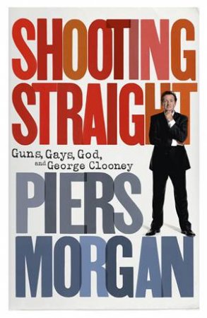 Shooting Straight by Piers Morgan
