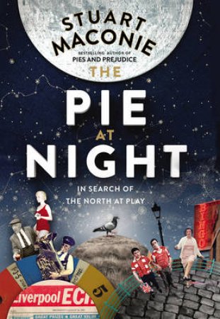 Pie At Night, The In Search of the North at Play by Stuart Maconie