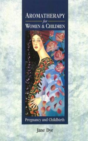 Aromatherapy For Women & Children by Jane Dye