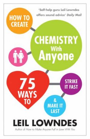 How to Create Chemistry with Anyone 75 Ways to Spark it Fast and Make It Last by Leil Lowndes