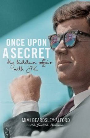 Once Upon A Secret: My Hidden Affair with JFK by Mimi Beardsley Alford