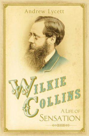 Wilkie Collins: A Sensational Life by Andrew Lycett