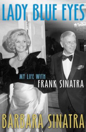 Lady Blue Eyes: My Life With Frank Sinatra by Barbara Sinatra