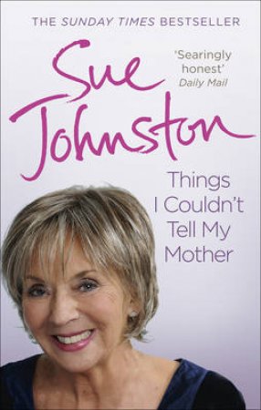 Things I Couldn't Tell My Mother by Sue Johnston