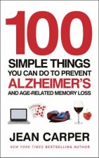 100 Simple Things You Can Do To Prevent Alzheimers And AgeRelated Memory Loss