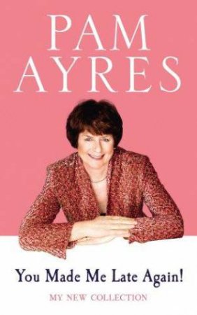 You Made Me Late Again! My New Collection by Pam Ayres