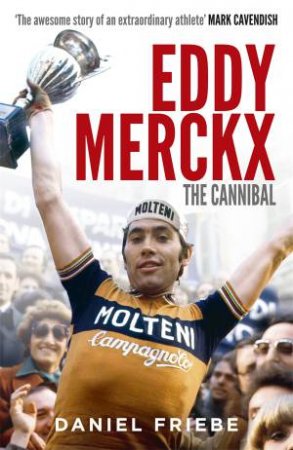 Eddy Merckx: The Cannibal by Daniel Friebe