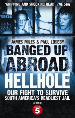 Banged Up Abroad: Hellhole Our Fight to Survive South America's Deadliest Jail by James Miles & Paul Loseby