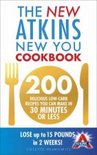 New Atkins New You Cookbook 200 Delicious LowCarb Recipes You Can Make In 30 Minutes or Less