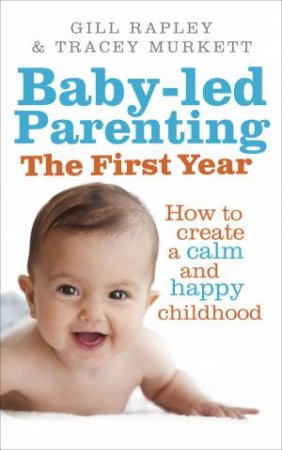 Baby-led Parenting: The First Year by Gill Rapley and Tracey Murkett