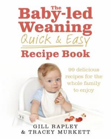 The Baby-Led Weaning Quick And Easy Recipe Book by Gill Rapley, Tracey Murkett