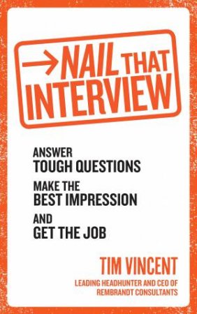 Nail That Interview Answer tough questions, make the best impress by Tim Vincent