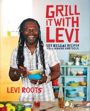 Grill it with Levi 101 Reggae Recipes for Sunshine and Soul