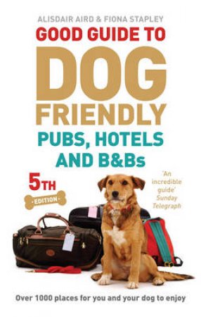 Good Guide to Dog Friendly Pubs, Hotels and BandBs 5th Edition by Alisdair/Stapley, Fiona Aird