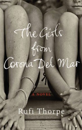 The Girls from Corona Del Mar by Rufi Thorpe