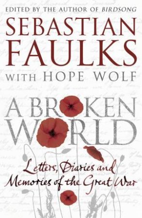 A Broken World: Letters, diaries and memories of the Great War by by Sebastian Faulks and Edited