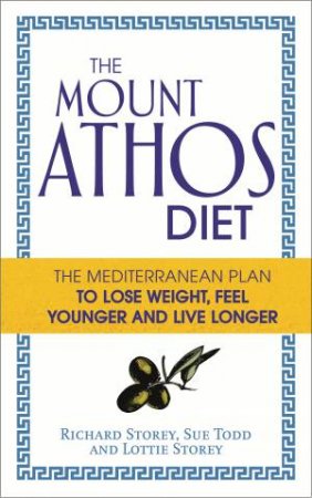 Mount Athos Diet: The The Mediterranean Plan to Lose Weight, Feel younger and live longer by Lottie/Storey, Richard/Todd, Sue Storey