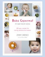 Bebe Gourmet 100 easy healthy and delicious recipes for raising