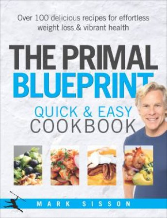 The Primal Blueprint: Quick and Easy Cookbook by Mark Sisson