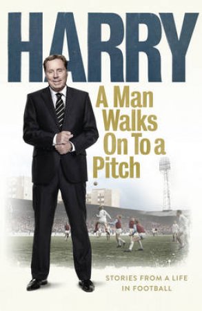 A Man Walks on to a Pitch by Harry Redknapp