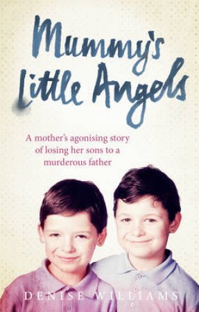 Mummys Little Angels A mothers agonising story of losing her sons by Denise Williams