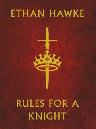Rules For A Knight by Ethan Hawke