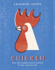 Chicken Over two hundred recipes devoted to one glorious bird