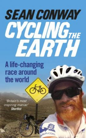 Cycling The Earth: A Life-Changing Race Around The World by Sean Conway