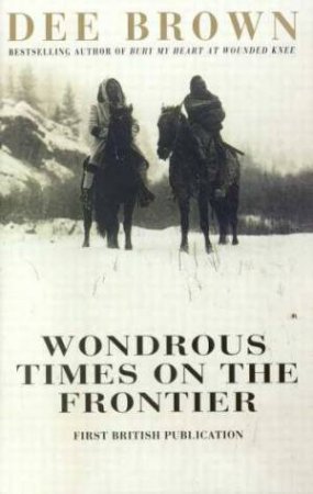 Wondrous Times On The Frontier by Dee Brown