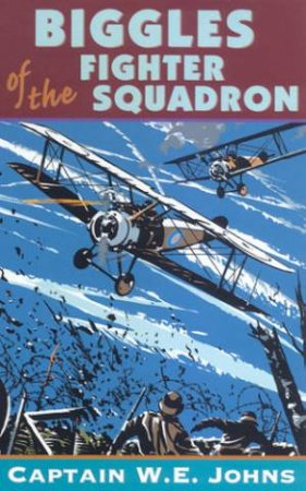 Biggles Of The Fighter Squadron by Captain W E Johns